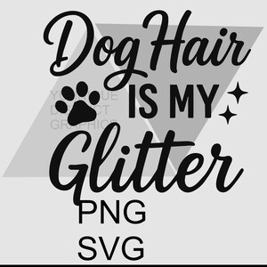 May include: Black and white graphic design with a paw print and the text "Dog Hair Is My Glitter" with the words PNG and SVG below.