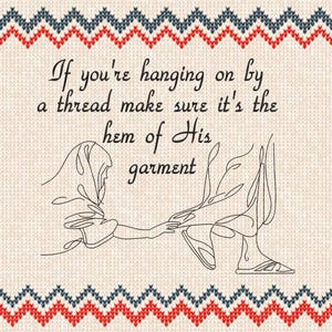 May include: A beige print with a decorative border in red, white, and blue. The image shows line art of a person reaching for the hem of another's garment, with the text "If you're hanging on by a thread make sure it's the hem of His garment."