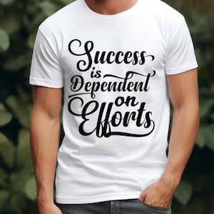Motivational T-Shirt, Success Depends on Efforts Tee, Inspirational Quote Shirt, Positive Mindset Top, Uplifting Gift, Success Sweatshirt