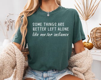 Comfort Colors Funny Sarcastic Graphic Shirt, Some Things Are Better Left Alone Tee, Bold Women Tshirt, Adult Humor Gift, Sarcastic Mom Top