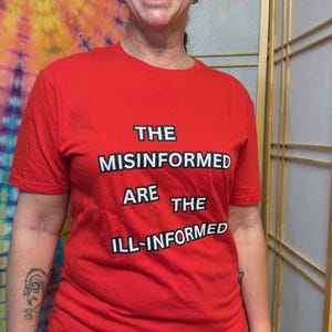 The Misinformed Are The Ill informed - v1u -  Statement T-Shirt, Conversation Starter, Perfect for Activism, Gifts for Friends.