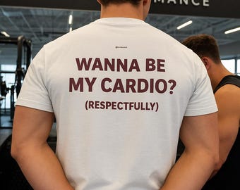 Wanna Be My Cardio Shirt • Funny Gym Shirt • Fitness T-Shirt for Men • Respectfully Workout Tee • Gym Pick Up Line Shirt • Valentine Gym Tee