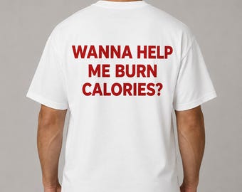 Wanna Help Me Burn Calories Respectfully Shirt, Funny Gym T-Shirt, Flirty Graphic Tee, Sarcastic Workout Shirt, Unisex Gift