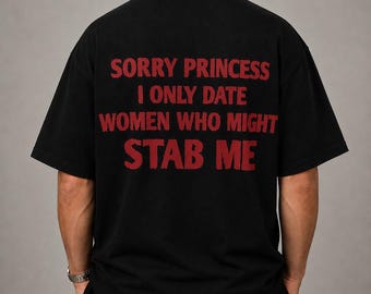 Sorry Princess I Only Date Women Who Might Stab Me Shirt, Funny Red Flag Tee, Dark Humor Shirt, Sarcastic Graphic Tee Gift