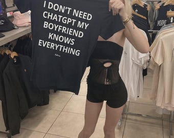 I Don't Need ChatGPT My Boyfriend Knows Everything Shirt, Funny AI T-Shirt, Sarcastic Girlfriend Tee, Viral Meme Gift