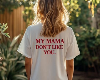 My Mama Don't Like You Shirt, Funny Graphic Tee, Sassy Quote Shirt, Trendy Back Print T-Shirt, Unisex Oversized Tee Gift