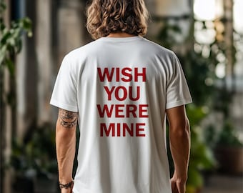 Wish You Were Mine Shirt, Funny Relationship Tee, Unisex Graphic T-Shirt, Sarcastic Quote Shirt, Minimalist Back Print Gift