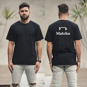 May include: Black crew neck t-shirt. The front of the shirt is plain. The back of the shirt has the words "F**k Matcha" printed in white.