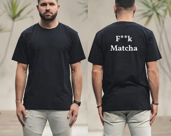 Chemise drôle « F ** k Matcha », t-shirt sarcastique amateur de café, t-shirt audacieux, cadeau humoristique pour les accros de la caféine et ceux qui détestent le thé