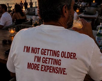 I'm Not Getting Older I'm Getting More Expensive Shirt, Funny Aging Tee, Birthday Gift, Middle Age Humor Shirt, Unisex Tee