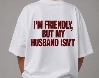 I'm Friendly But My Husband Isn't Shirt, Funny Wife T-Shirt, Protective Husband Tee, Sarcastic Couple Gift, Unisex Graphic Tee