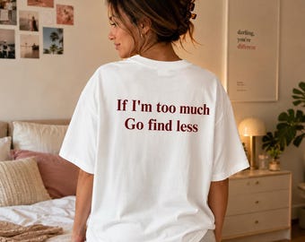 If I'm Too Much Go Find Less Shirt, Funny Sarcastic Quote Tee, Sassy Graphic T-Shirt, Introvert Shirt, Unisex Oversized Gift