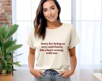 Désolé d'être si sexy et drôle, t-shirt citation drôle, chemise graphique sarcastique, t-shirt humour introverti, chemise esthétique tendance, cadeau pour elle