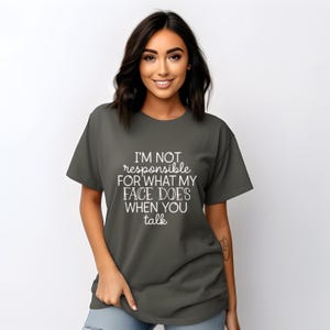 Funny Sarcastic T-Shirt , I’m Not Responsible For What My Face Does When You Talk Tee , Sassy Quote Shirt , Humor Graphic Tee For Women