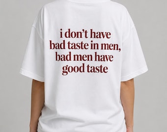 I Don't Have Bad Taste in Men Shirt, Bad Men Have Good Taste Tee, Funny Sarcastic Women's T-Shirt, Trendy Graphic Tee Gift