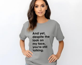 Chemise drôle et sarcastique, « Et pourtant, malgré l'expression sur mon visage, vous parlez toujours », t-shirt graphique spirituel, chemise humoristique unisexe, cadeau pour des amis