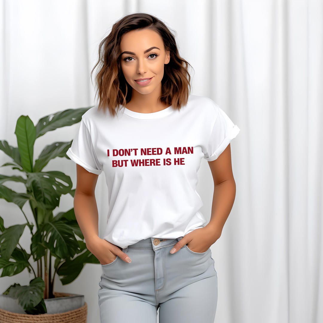 I Don’t Need A Man but Where is He Shirt, Funny Relationship Tee ...