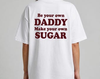 Be Your Own Daddy Make Your Own Sugar Shirt, Funny Motivational T-Shirt, Girl Boss Tee, Feminist Graphic Tee, Unisex Gift