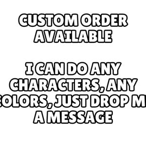 May include: White text on a black background reads "CUSTOM ORDER AVAILABLE" and "I CAN DO ANY CHARACTERS, ANY COLORS, JUST DROP ME A MESSAGE". The text is in a bold, rounded font.