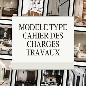 May include: A collage of images showcasing interior design ideas. The text "MODELE TYPE CAHIER DES CHARGES TRAVAUX" is displayed in the center of the image.