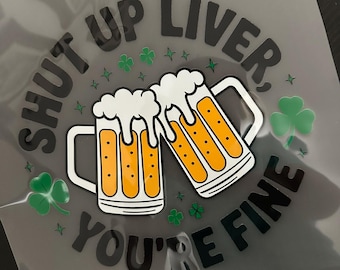 Shut Up Liver You're Fine - DTF Transfer for T-Shirts | DTF Prints T-Shirts