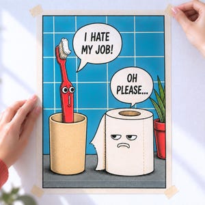 May include: A rectangular wall print featuring a cartoon illustration of a red toothbrush in a beige cup and a roll of white toilet paper. The toothbrush has a speech bubble saying I HATE MY JOB! and the toilet paper says OH PLEASE...