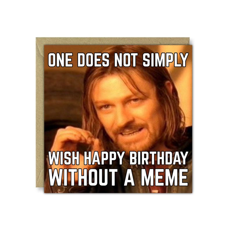 May include: A birthday greeting card featuring a meme of a man with text that reads "ONE DOES NOT SIMPLY WISH HAPPY BIRTHDAY WITHOUT A MEME". The card is on a brown envelope.