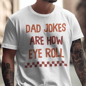 Dad Jokes Are How Eye Roll T-Shirt, Funny Dad Shirt, Dad Gift, Father&#39;s Day Tee, Joke Shirt, Humor Tee, Gift For Dad