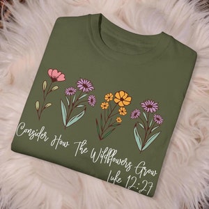 Comfort Colors® Consider How The Wildflowers Grow Shirt, Luke 12:27 Shirt, Women&#39;s Bible Shirt, Motivational Faith Apparel, Prayer Gift