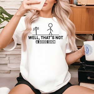 Well That&#39;s not a Good Sign Shirt, Novelty Joke Tee, Having Bad Day Unisex Gift, Dark Humor Crew For Best Friend, Funny Sarcastic Shirts