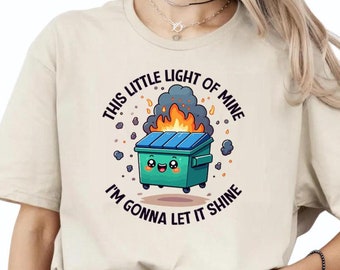 This Little Light of Mine I'm Gonna Let It Shine Shirt, Emotional support, Emotional Dumpster Fire TShirt, Mental Health,Dumpster Fire Shirt
