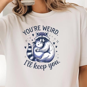 You&#39;re Weird I&#39;ll Keep You Shirt, Funny Raccoon TShirt, Sarcastic Animal Sayings, Trendy Raccoon Opossum Shirt, Sarcastic Animal Sayings