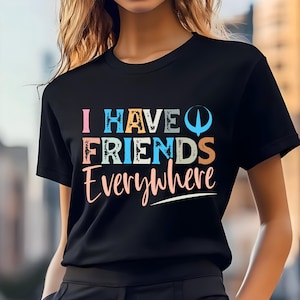 I Have Friends Everywhere Unisex Shirt, Retro Inspired Shirt, Graphic Tee, Gift for Friends, Minimalist Tee