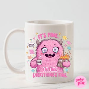 May include: White ceramic mug with a pink monster illustration. The monster has a distressed look with a wide-eyed expression and is holding a cup that says "Help". The text on the mug reads "It's fine. I'm fine. Everything's fine."