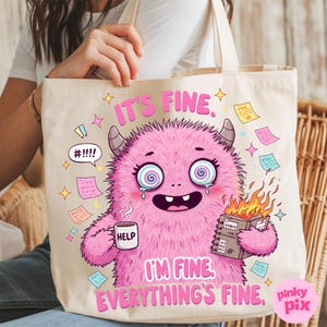 May include: A pink tote bag with a cartoon monster holding a cup that says "Help" and a burning notebook. The monster has a distressed expression and the text "It's fine. I'm fine. Everything's fine." is printed on the bag.