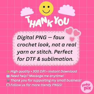 May include: Pink digital PNG graphic with the text "THANK YOU" and a smiley face. The text inside the graphic says "Digital PNG - faux crochet look, not a real yarn or stitch. Perfect for DTF & sublimation."