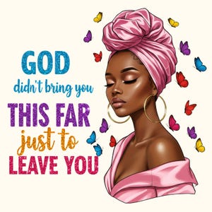 Pu&ograve; includere: Illustrazione digitale di una donna con un turbante rosa e orecchini a cerchio dorati, circondata da farfalle colorate. Il testo recita "GOD didn't bring you THIS FAR just to LEAVE YOU" in blu, viola e arancione glitterato.