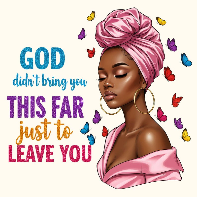 Pu&ograve; includere: Illustrazione digitale di una donna con un turbante rosa e orecchini a cerchio dorati, circondata da farfalle colorate. Il testo recita "GOD didn't bring you THIS FAR just to LEAVE YOU" in blu, viola e arancione glitterato.