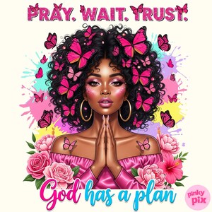May include: An illustration of a woman with dark curly hair decorated with pink butterflies. The image includes the text "PRAY. WAIT. TRUST." at the top and "God has a plan" at the bottom, surrounded by pink roses and hibiscus flowers.