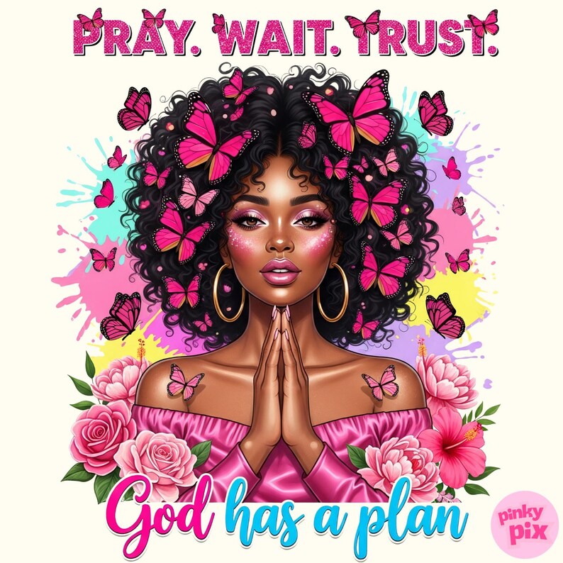May include: An illustration of a woman with dark curly hair decorated with pink butterflies. The image includes the text "PRAY. WAIT. TRUST." at the top and "God has a plan" at the bottom, surrounded by pink roses and hibiscus flowers.