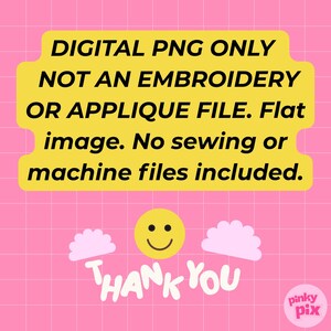 May include: A digital graphic on a pink grid background featuring a yellow rounded rectangle with black text: DIGITAL PNG ONLY NOT AN EMBROIDERY OR APPLIQUE FILE. Flat image. No sewing or machine files included. Below is a yellow smiley face and THANK YOU.