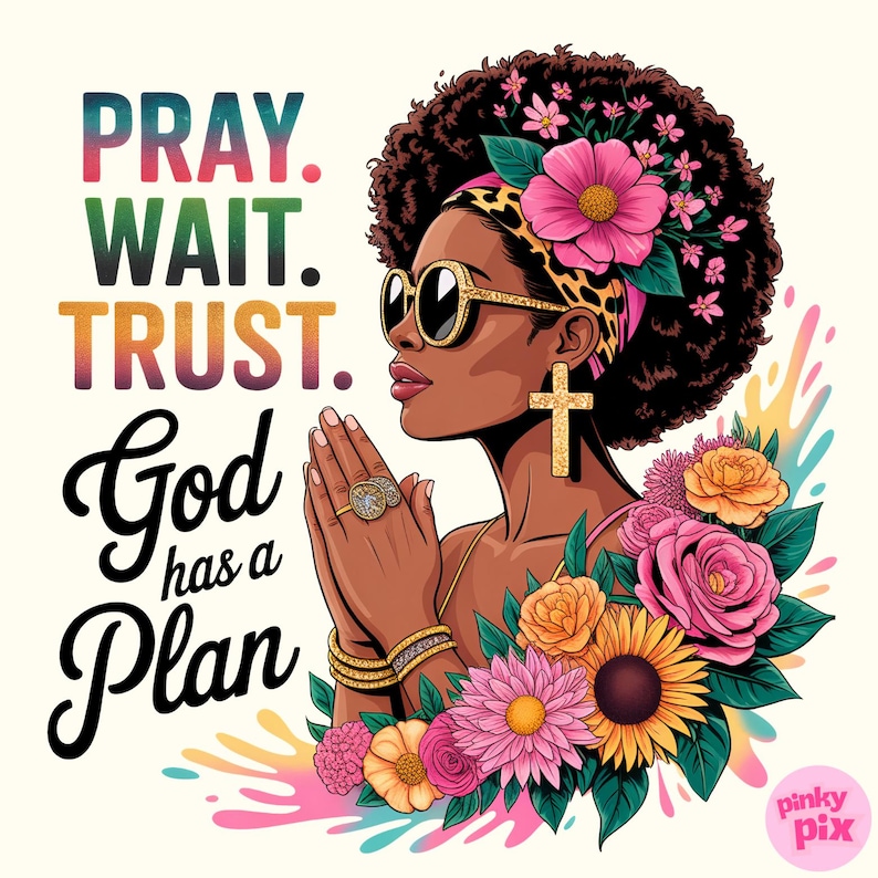 May include: Illustration of a woman with dark skin wearing sunglasses, a leopard print headband, and gold jewelry. The image includes the text "PRAY. WAIT. TRUST. God has a Plan" and is surrounded by colorful flowers.