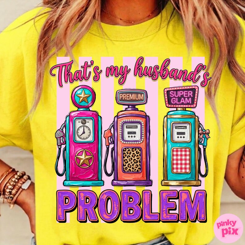 May include: Yellow t-shirt with a graphic of three colorful gas pumps and the text "That's my husband's PROBLEM". The gas pumps are pink, orange, and teal with various designs, including a star and leopard print.