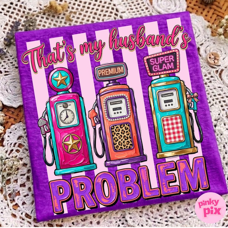 May include: A purple canvas print with the text "That's my husband's PROBLEM." The print features three colorful gas pumps with the words "Premium" and "Super Glam". The gas pumps are pink, orange, and teal.