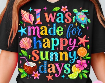 I Was Made For Happy Sunny Days PNG: Colorful Tropical Summer Sublimation Design
