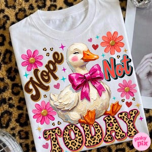 May include: White t-shirt featuring a cartoon duck with a pink bow, surrounded by pink and orange flowers, hearts, and the words "Nope Not Today" in a playful font. The word "Today" has a leopard print design.
