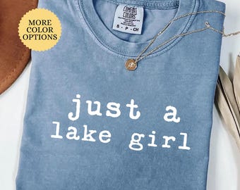Comfort Colors® Just a Lake Girl Shirt, Lake Life T-Shirt, Lake Lover Gift, Summer Vacation Tee, Lake Trip Shirt, Water Life Quotes T-Shirt