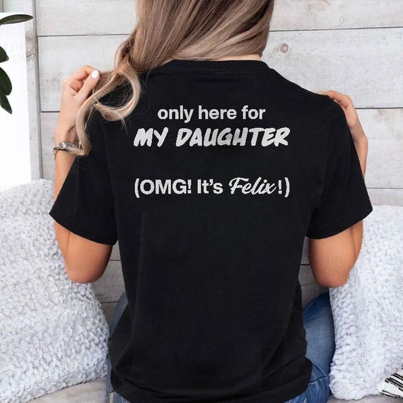Only Here for My Daughter Omg It's Felix T Shirt - Etsy