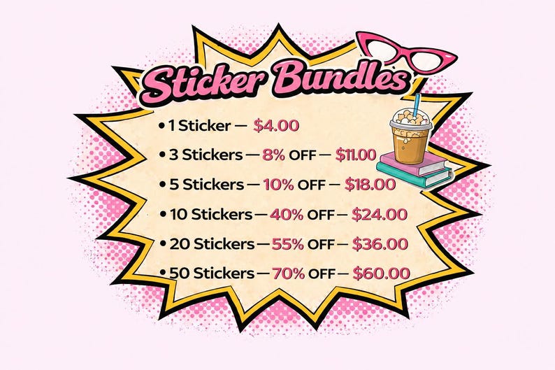 May include: A graphic sign with a yellow and black jagged border on a pink background. It features the text Sticker Bundles, pink glasses, and an illustration of a coffee cup on two books. The list details pricing and discounts for 1 to 50 stickers.