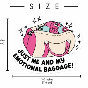 May include: A die-cut sticker featuring a beige and pink duffel bag filled with colorful round shapes and flowers, surrounded by small star icons. The text reads JUST ME AND MY EMOTIONAL BAGGAGE! Measuring 2.4 inches by 3.0 inches as shown by the scale.